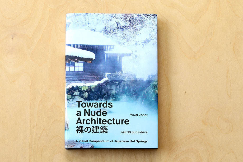 Towards a Nude Architecture book by Yuval Zohar is a visual guide and history of Japanese Hot Springs onsen guide.