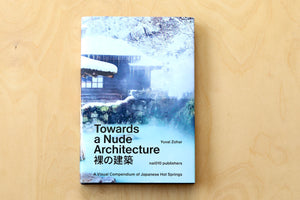 Towards a Nude Architecture book by Yuval Zohar is a visual guide and history of Japanese Hot Springs onsen guide.