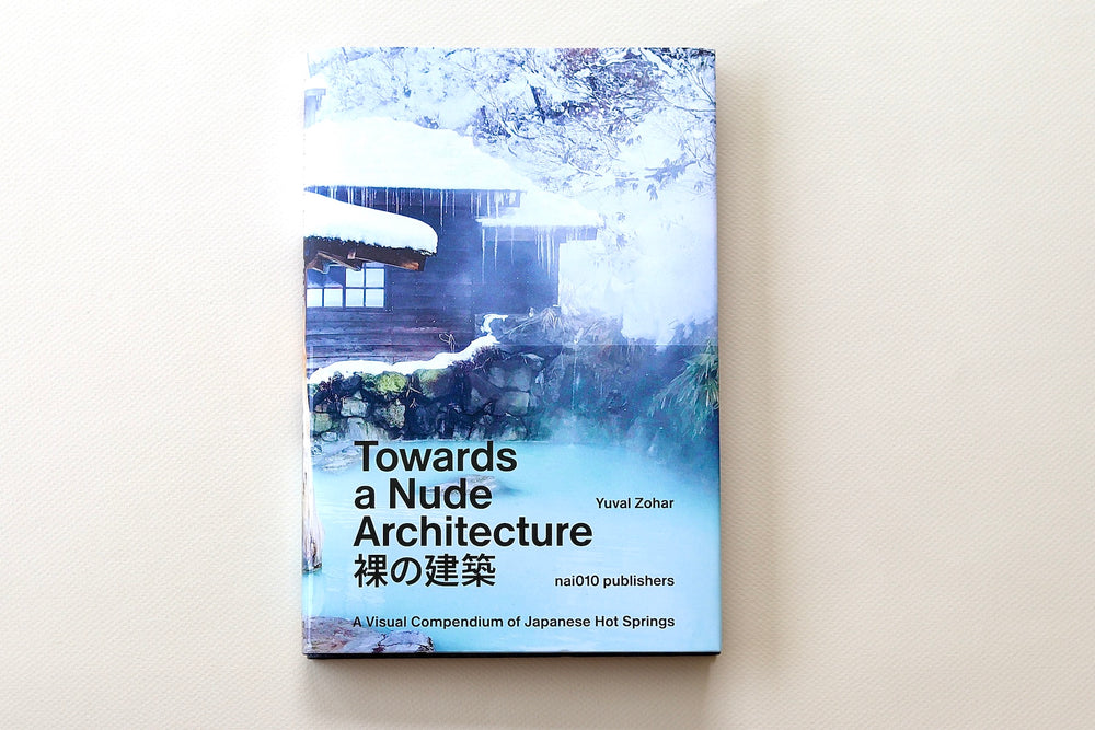 Towards a Nude Architecture book by Yuval Zohar is a visual compendium of Japanese Hot Springs onsen guide.