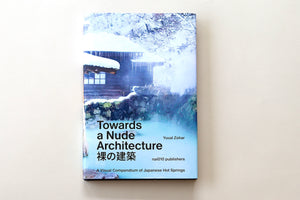 Towards a Nude Architecture book by Yuval Zohar is a visual compendium of Japanese Hot Springs onsen guide.